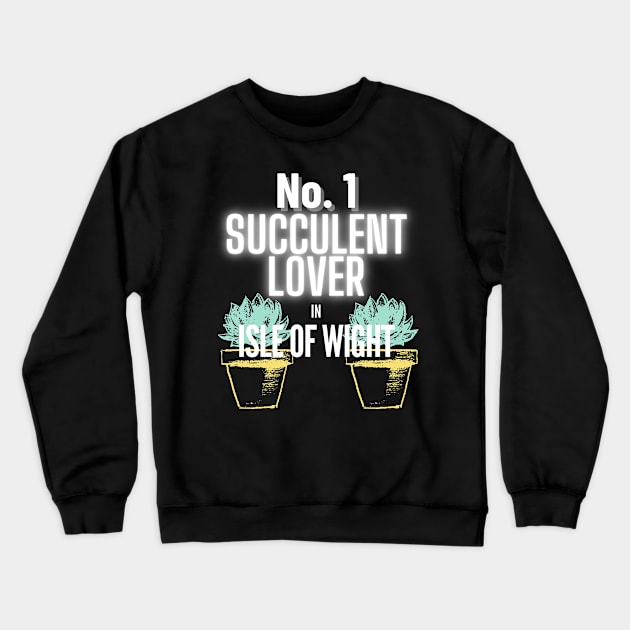 The No.1 Succulent Lover In Isle of Wight Crewneck Sweatshirt by The Bralton Company